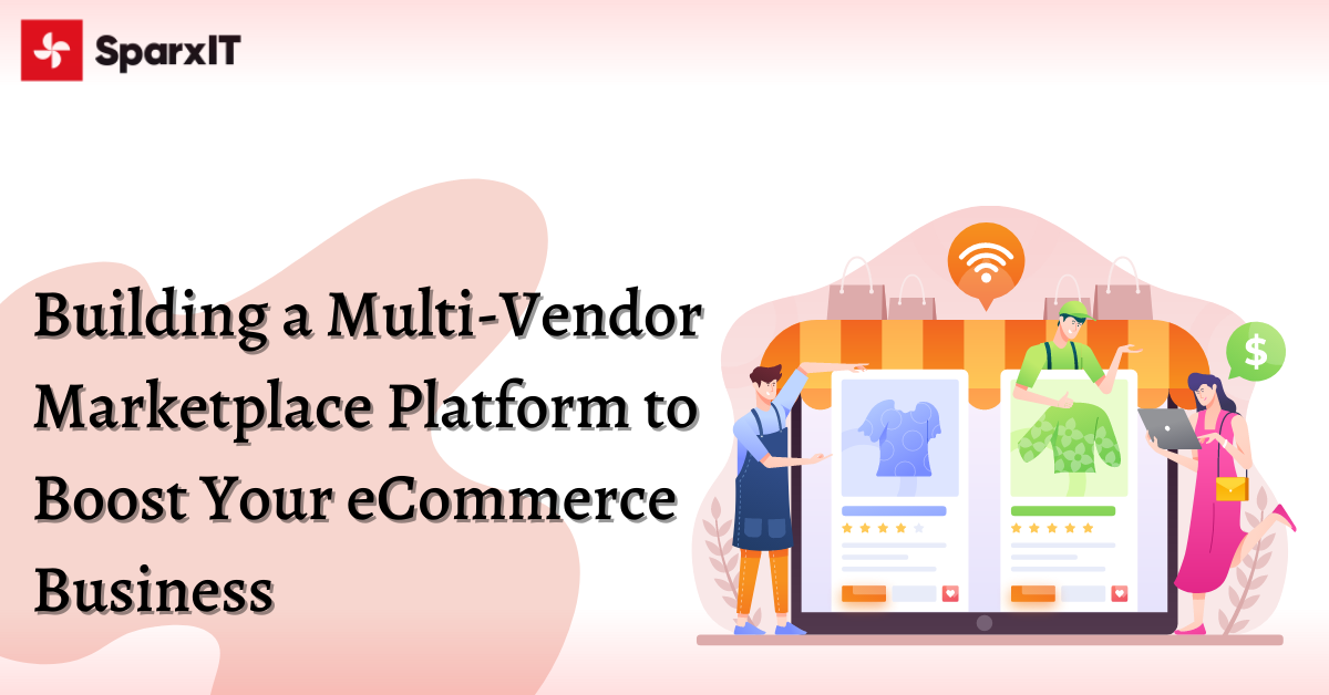 Building a Multi-Vendor Marketplace Platform to Boost Your eCommerce Business