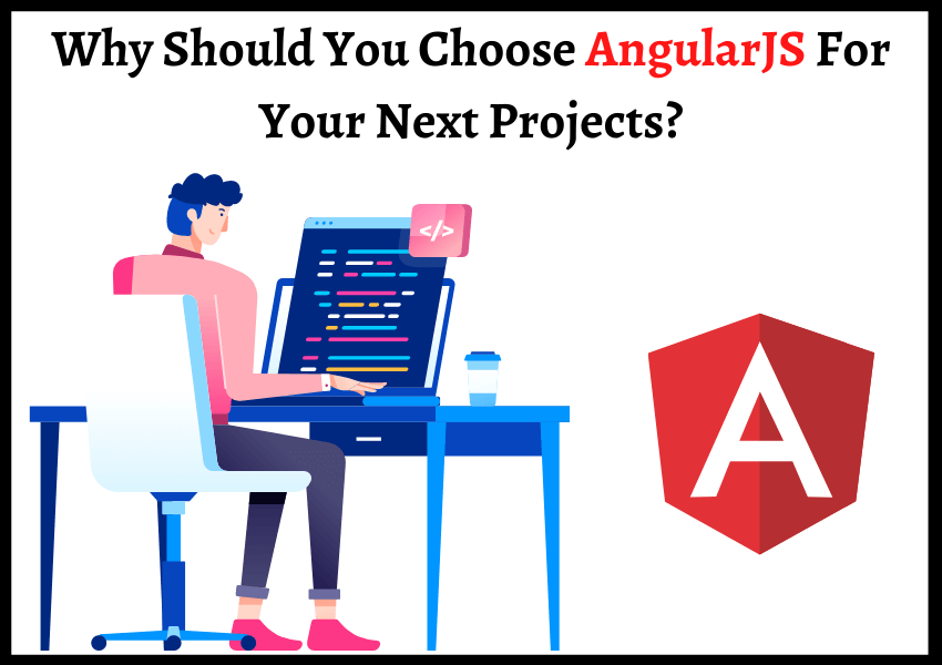 Why Should You Choose AngularJS For Your Next Projects?