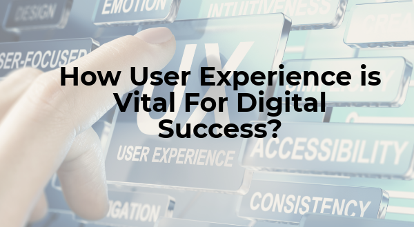 How User Experience is Vital For Digital Success?