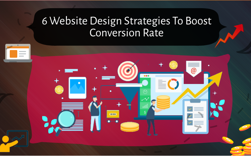 6 Website Design Strategies To Boost Conversion Rate