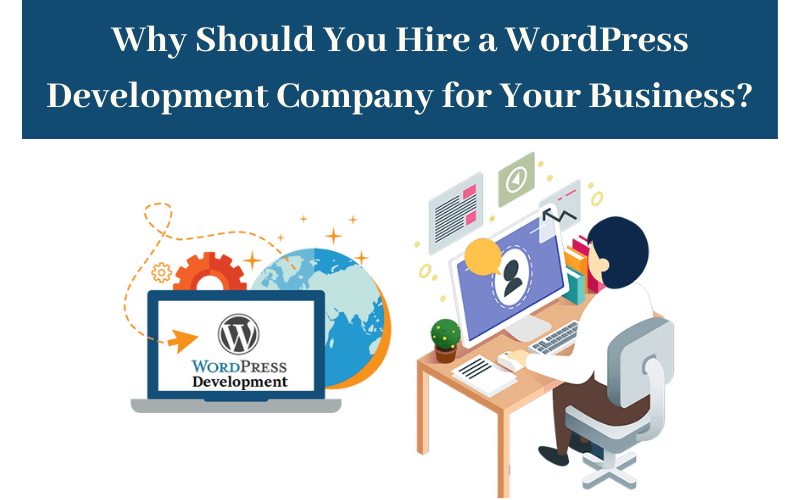 Why Should You Hire a WordPress Development Company for Your Business?